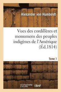 bokomslag Vues Des Cordillres Et Monumens Des Peuples Indignes de l'Amrique. Tome 1