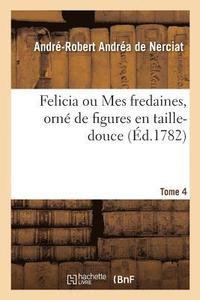 bokomslag Felicia Ou Mes Fredaines, Orn de Figures En Taille-Douce. Tome 4