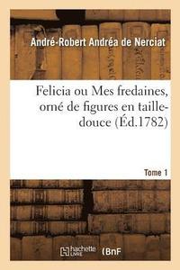 bokomslag Felicia Ou Mes Fredaines, Orn de Figures En Taille-Douce. Tome 1