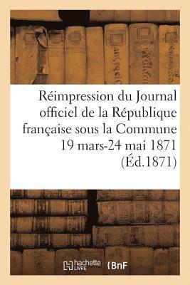 Reimpression Du Journal Officiel de la Republique Francaise Sous La Commune, 19 Mars-24 Mai 1871 1