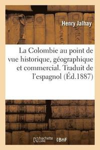 bokomslag La Colombie Au Point de Vue Historique, Geographique Et Commercial. Traduit de l'Espagnol