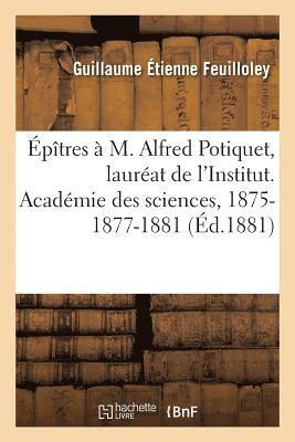 bokomslag Épîtres À M. Alfred Potiquet, Lauréat de l'Institut. Académie Des Sciences, 1875-1877-1881