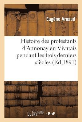 bokomslag Histoire Des Protestants d'Annonay En Vivarais Pendant Les Trois Derniers Siècles