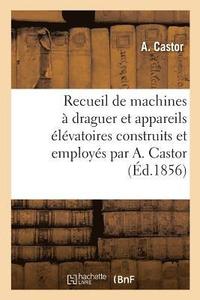 bokomslag Recueil de Machines A Draguer Et Appareils Elevatoires Construits Et Employes Par A. Castor
