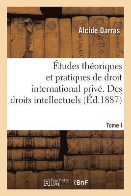 tudes Thoriques Et Pratiques de Droit International Priv. Des Droits Intellectuels. Tome I 1