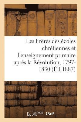 Les Frères Des Écoles Chrétiennes Et l'Enseignement Primaire Après La Révolution, 1797-1830
