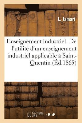 bokomslag Enseignement Industrie. de l'Utilit d'Un Enseignement Industriel Applicable  Saint-Quentin