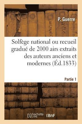 Solfege National Ou Recueil Gradue de 2000 Airs Extraits Des Auteurs Anciens Et Modernes. Partie 1 1
