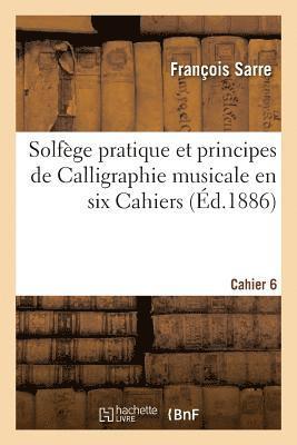 Solfge Pratique Et Principes de Calligraphie Musicale En Six Cahiers. Cahier 6 1