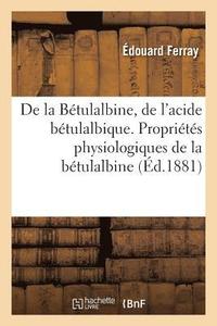 bokomslag de la Btulalbine, de l'Acide Btulalbique. Proprits Physiologiques de la Btulalbine (d.1881)
