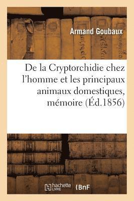 de la Cryptorchidie Chez l'Homme Et Les Principaux Animaux Domestiques, Mmoire 1