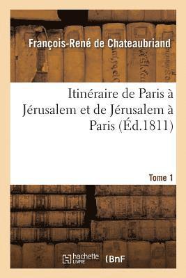 Itinraire de Paris  Jrusalem Et de Jrusalem  Paris. Tome 1 1