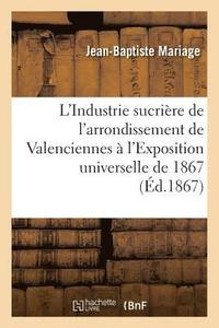 bokomslag L'Industrie Sucrire de l'Arrondissement de Valenciennes  l'Exposition Universelle de 1867