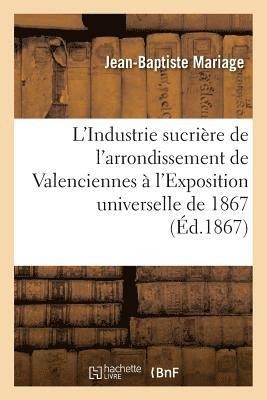 L'Industrie Sucriere de l'Arrondissement de Valenciennes A l'Exposition Universelle de 1867 1