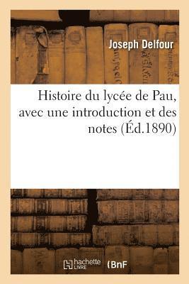 Histoire Du Lyce de Pau, Avec Une Introduction Et Des Notes 1