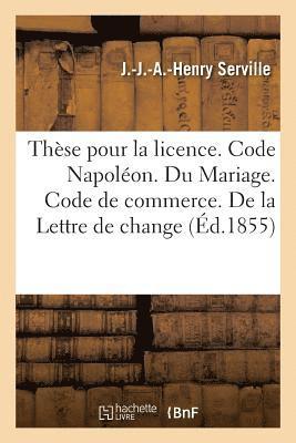 These Pour La Licence. Code Napoleon. Du Mariage. Code de Commerce. de la Lettre de Change 1