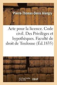 bokomslag Acte Pour La Licence. Code Civil. Des Privileges Et Hypotheques. Code de Procedure. Des Exceptions