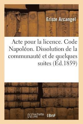 Acte Pour La Licence. Code Napoleon. Dissolution de la Communaute Et de Quelques Unes de Ses Suites 1