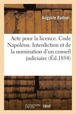 Auguste Baduel, BADUEL-A - Acte Pour La Licence. Code Napoléon. de l'Interdiction Et de la Nomination d'Un Conseil Judiciaire, Häftad