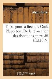 bokomslag These Pour La Licence. Code Napoleon. de la Revocation Des Donations Entre Vifs