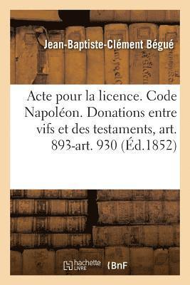Jean-Baptiste-Clément Bégué, BEGUE-J-B-C - Acte Pour La Licence. Code Napoléon. Des Donations Entre Vifs Et Des Testaments, Art. 893-Art. 930, Häftad