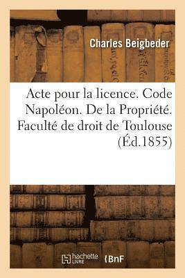 bokomslag Acte Pour La Licence. Code Napolon. de la Proprit. Code de Procdure. Procdure Des Tribunaux