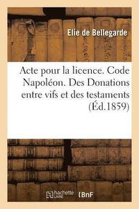 bokomslag Acte Pour La Licence. Code Napoléon. Des Donations Entre Vifs Et Des Testaments