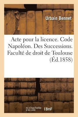 bokomslag Acte Pour La Licence. Code Napolon. Des Successions. Procdure Civile. de l'Excution