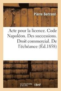 bokomslag Acte Pour La Licence. Code Napoleon. Des Successions. Droit Commercial. de l'Echeance