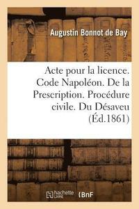 bokomslag Acte Pour La Licence. Code Napoleon. de la Prescription. Procedure Civile. Du Desaveu