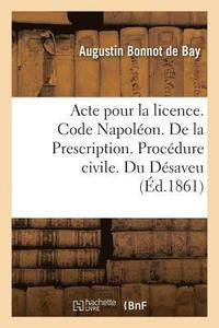 bokomslag Acte Pour La Licence. Code Napoléon. de la Prescription. Procédure Civile. Du Désaveu
