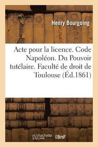 bokomslag Acte Pour La Licence. Code Napoleon. Pouvoir Tutelaire, Ses Trois Elements Et Ordres Des Tuteurs
