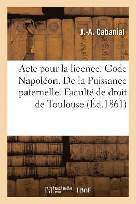 J -A Cabanial, J. -A Cabanial, CABANIAL-J-A - Acte Pour La Licence. Code Napoléon. de la Puissance Paternelle Et de Son Administration, Häftad