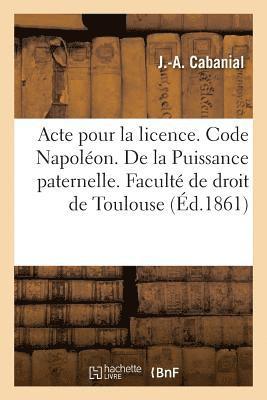 Acte Pour La Licence. Code Napolon. de la Puissance Paternelle Et de Son Administration 1