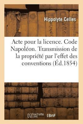 Acte Pour La Licence. Code Napoleon. Principes Sur La Transmission de la Propriete Par l'Effet 1