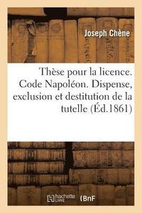 bokomslag These Pour La Licence. Code Napoleon. Des Causes de Dispense, d'Exclusion Et de Destitution