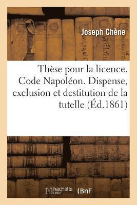 These Pour La Licence. Code Napoleon. Des Causes de Dispense, d'Exclusion Et de Destitution 1