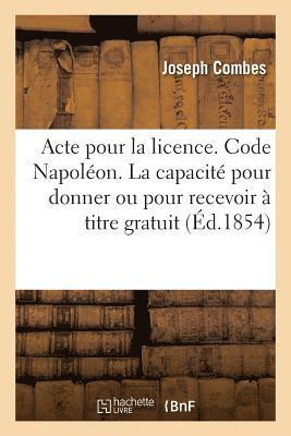 bokomslag Acte Pour La Licence. Code Napolon. de la Capacit Pour Donner Ou Pour Recevoir  Titre Gratuit