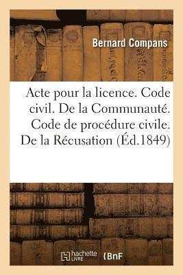 Acte Pour La Licence. Code Civil. de la Communaut. Code de Procdure Civile. de la Rcusation 1