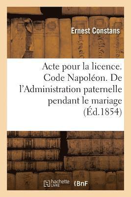 bokomslag Acte Pour La Licence. Code Napolon. de l'Administration Paternelle Pendant Le Mariage