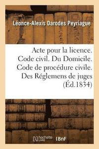 bokomslag Acte Pour La Licence. Code Civil. Du Domicile. Code de Procédure Civile. Des Réglemens de Juges