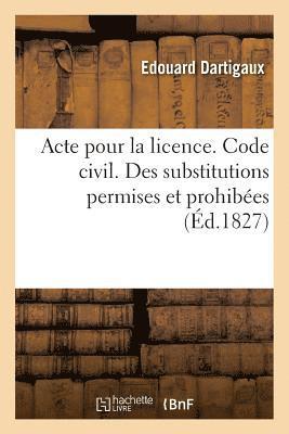 bokomslag Acte Pour La Licence. Code Civil. Des Substitutions Permises Et Prohibees. Code de Procedure