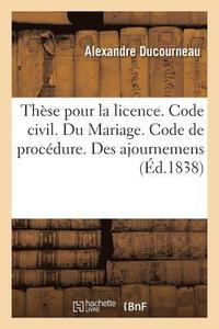 bokomslag Thse Pour La Licence. Code Civil. Du Mariage. Code de Procdure. Des Ajournemens. Code de Commerce