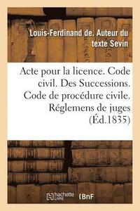 bokomslag Acte Pour La Licence. Code Civil. Des Successions. Code de Procdure Civile. Des Rglemens de Juges