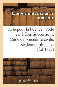 bokomslag Acte Pour La Licence. Code Civil. Des Successions. Code de Procedure Civile. Des Reglemens de Juges