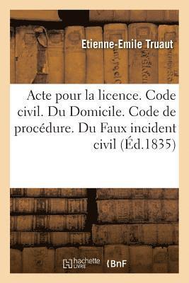 bokomslag Acte Pour La Licence. Code Civil. Du Domicile. Code de Procedure. Du Faux Incident Civil