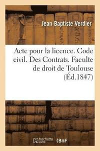 bokomslag Acte Pour La Licence. Code Civil. Des Contrats. Code de Procedure. Des Ajournements, Des Actions