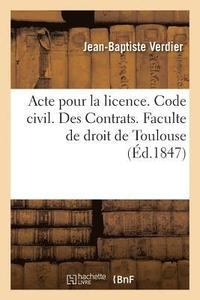 bokomslag Acte Pour La Licence. Code Civil. Des Contrats. Code de Procédure. Des Ajournements, Des Actions