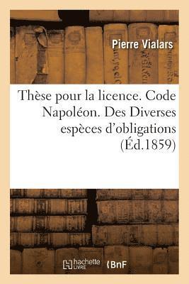 These Pour La Licence. Code Napoleon. Des Diverses Especes d'Obligations 1