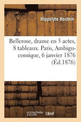 Bellerose, Drame En 5 Actes, 8 Tableaux. Paris, Ambigu-Comique, 6 Janvier 1876 1